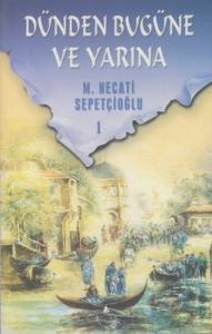 Dünden Bugüne ve Yarına 1 Mustafa Necati Sepetçioğlu İrfan Yayıncılık 9789753711029