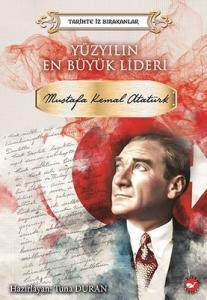 Yüzyılın En Büyük Lideri: Mustafa Kemal Atatürk-Tarihte İz Bırakanlar Beyaz Balina Yayınları 9786051883915