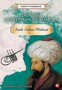 Dünyayı Değiştiren Hükümdar: Fatih Sultan Mehmet-Tarihte İz Bırakanlar Beyaz Balina Yayınları 9786051883816