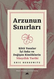 Arzunun Sınırları: Kötü Yasalar-İyi Seks ve Değişen Kimliklerin Yüzyıllık Tarihi Eric Berkowitz Kolektif Kitap 9786052205556