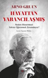 Hayattan Yabancılaşmış - Neden Hissetmeyi Tekrar Öğrenmek Zorundayız? Arno Gruen Totem 9789944330923