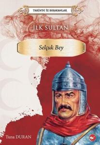 İlk Sultan: Selçuk Bey - Tarihte İz Bırakanlar Beyaz Balina Yayınları 9786051886800