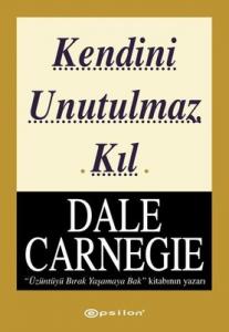 Kendini Unutulmaz Kıl Dale Carnegie Epsilon Yayınevi 9786254143250