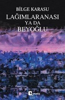 Lağımlaranası Ya da Beyoğlu Bilge Karasu Metis Yayınları 9789753422505