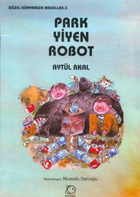 Park Yiyen Robot - Güzel Dünyamıza Masallar 3 Aytül Akal Uçanbalık Yayıncılık 9789758039517