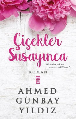 Çiçekler Susayınca Ahmed Günbay Yıldız Timaş Yayınları 9789757544197