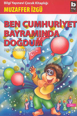 Ben Çocukken 5-Ben Cumhuriyet Bayramında Doğdum Muzaffer İzgü Bilgi Ya