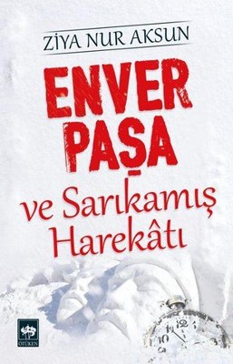 Enver Paşa ve Sarıkamış Harekatı Ziya Nur Aksun Ötüken Neşriyat 978975