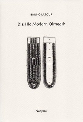 Biz Hiç Modern olmadık - Simetrik Antropoloji Denemesi Bruno Latour No