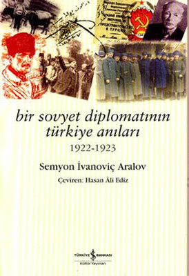 Bir Sovyet Diplomatının Türkiye Anı Semyon İvanoviç Aralov İş Bankası 