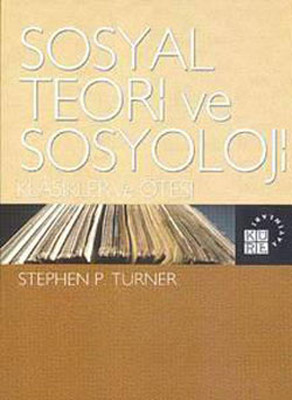 Sosyal Teori ve Sosyoloji Stephen P. Turner Küre Yayınları 97897566145