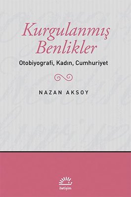Kurgulanmış Benlikler/Otobiyografi Clz Nazan Aksoy İletişim Yayınları 
