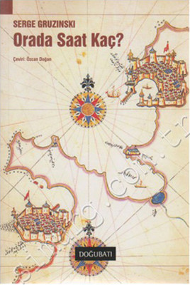 Orada Saat Kaç? Serge Gruzinski Doğu Batı Yayınları 9789758717569