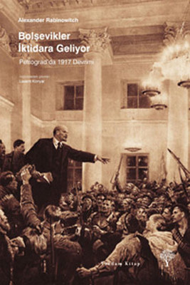 Bolşevikler İktidara Geliyor - Petrograd'da 1917 Devrimi Alexander Rab