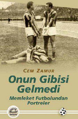 Onun Gibisi Gelmedi - Memleket Futbolundan Portreler