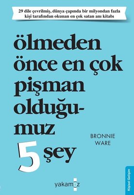 Ölmeden Önce En Çok Pişman Olduğumuz 5 Şey Bronnie Ware Yakamoz Yayınl