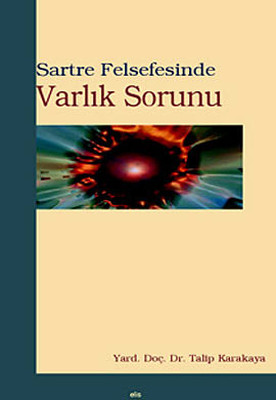 Sartre Felsefesinde Varlık Sorunu Talip Karakaya Elis Yayınları 978975