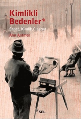 Kimlikli Bedenler Ahu Antmen Sel Yayıncılık 9789755706597