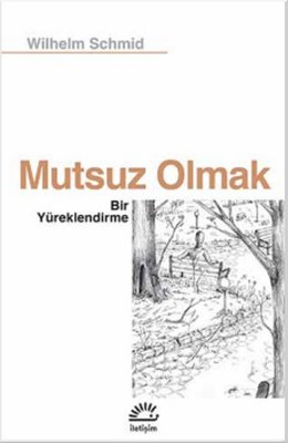 Mutsuz Olmak Wilhelm Schmid İletişim Yayınları 9789750534003