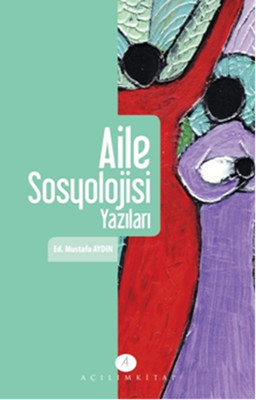 Aile Sosyolojisi Yazıları Mustafa Aydın Açılım Kitap 9789944105538