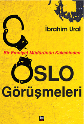 Oslo Görüşmeleri - Bir Emniyet Müdürünün Kaleminden İbrahim Ural İleri