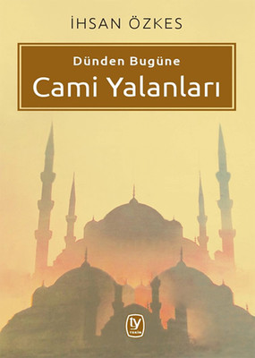 Dünden Bugüne Cami Yalanları İhsan Özkes Tekin Yayınevi 9789944610995