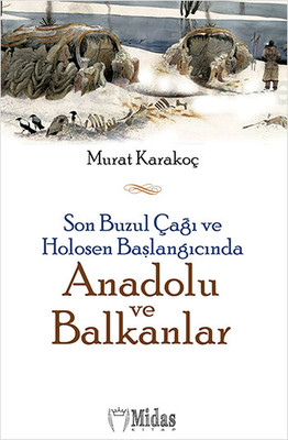 Son Buzul Çağı ve Holosen Başlangıcında Anadolu ve Balkanlar Murat Karakoç Midas Kitap 9786056418488