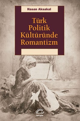 Türk Politik Kültüründe Romantizm Hasan Aksakal İletişim Yayınları 978