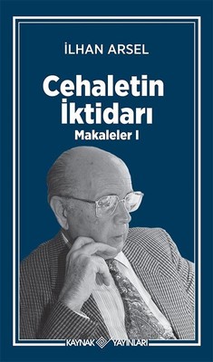 Cehaletin İktidarı-Makaleler 1 İlhan Arsel Kaynak Yayınları 9786257697