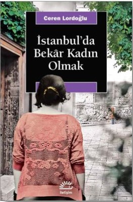 İstanbul'da Bekar Kadın Olmak Ceren Lordoğlu İletişim Yayınları 978975
