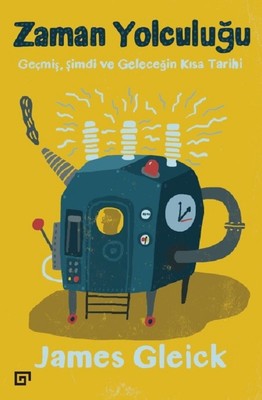 Zaman Yolculuğu-Geçmiş Şimdi ve Geleceğin Kısa Tarihi James Gleick Koç