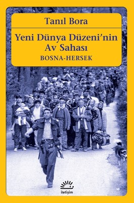 Yeni Dünya Düzeni'nin Av Sahası-Bosna Hersek Tanıl Bora İletişim Yayın