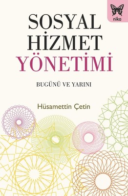 Sosyal Hizmet Yönetimi-Bugünü ve Yarını Hüsamettin Çetin Nika Yayınevi 9786059386395