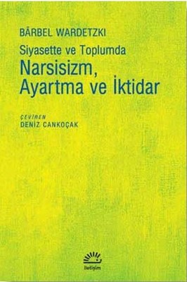 Siyasette ve Toplumda Narsizm Ayartma ve İktidar Barbel Wardetzki İlet