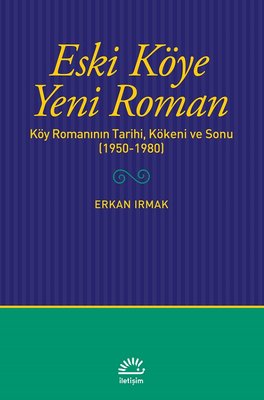 Eski Köye Yeni Roman Erkan Irmak İletişim Yayınları 9789750525513