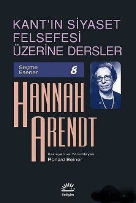 Kant'ın Siyaset Felsefesi Üzerine Dersler Hannah Arendt İletişim Yayın