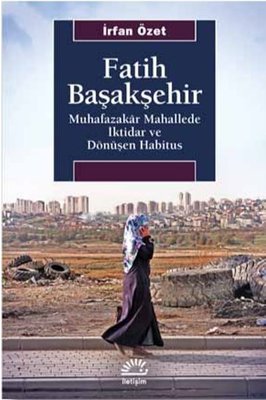 Fatih Başakşehir: Muhafazakar Mahallede İktidar ve Dönüşen Habitus İrf