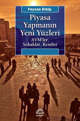 Piyasa Yapmanın Yeni Yüzleri-AVM'ler Sokaklar Kentler Feyzan Erkip İletişim Yayınları 9789750526527