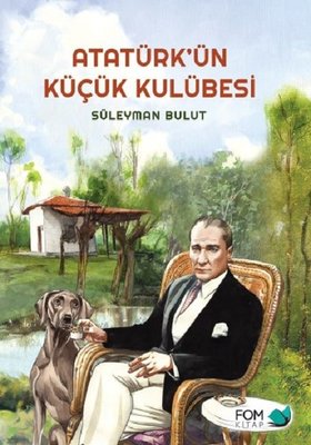 Atatürk'ün Küçük Kulübesi Süleyman Bulut Fom Kitap 9786059166447