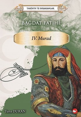 Bağdat Fatihi 4.Murad-Tarihte İz Bırakanlar Beyaz Balina Yayınları 9786051884318