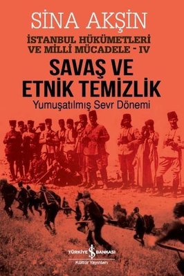 Savaş ve Etnik Temizlik İstanbul-Yumuşatılmış Sevr Dönemi Sina Akşın İ