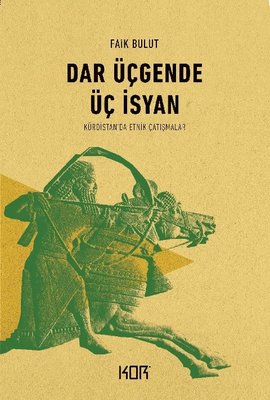 Dar Üçgende Üç İsyan-Kürdistan'da Etnik Çatışmalar Faik Bulut Kor Kita