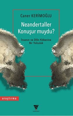 Neandertaller Konuşur muydu?-İnsanın ve Dilin Kökenine Bir Yolculuk Ca