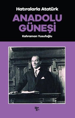 Hatıralarla Atatürk - Anadolu Güneşi
