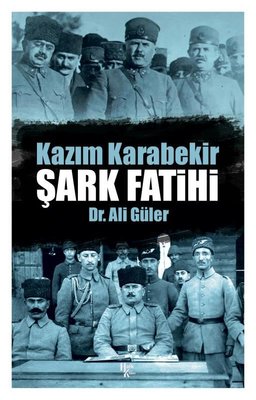 Kazım Karabekir: Şark Fatihi