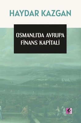 Osmanlı'da Avrupa Finans Kapitali Haydar Kazgan Efil Yayınevi Yayınları 9786052294802