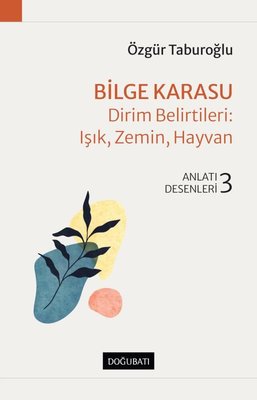 Bilge Karasu: Dirim Belirtileri: Işık Zemin Hayvan - Anlatı Desenleri 