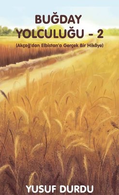 Buğday Yolculuğu 2 - Akçağ'dan Elbistan'a Gerçek Bir Hikaye