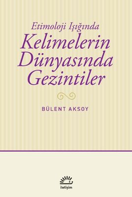 Kelimelerin Dünyasında Gezintiler - Etimoloji Işığında Bülent Aksoy İl