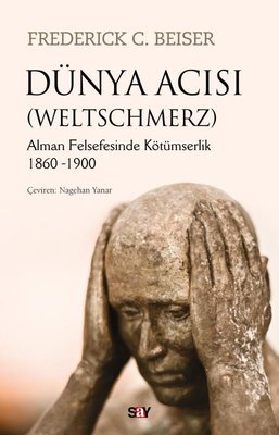 Dünya Acısı - Weltschmerz Frederick C. Beiser Say Yayınları 9786050209